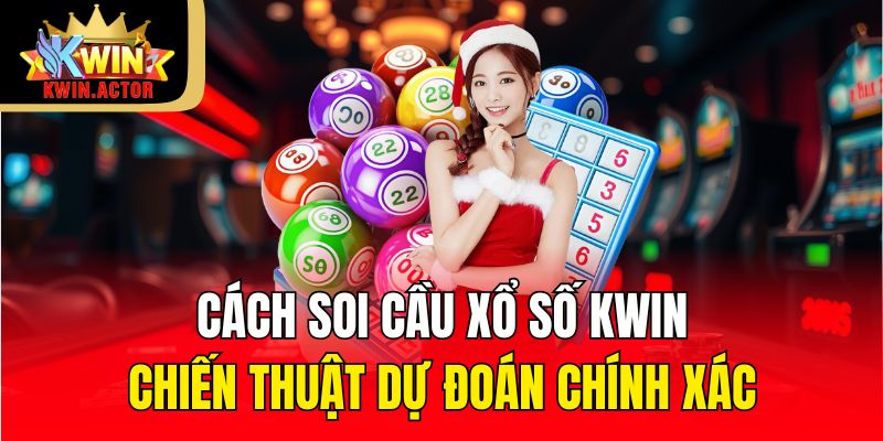 Các cách soi cầu xổ số Kwin phổ biến hiện nay