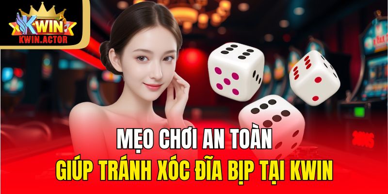Mẹo chơi an toàn giúp tránh xóc đĩa bịp tại Kwin
