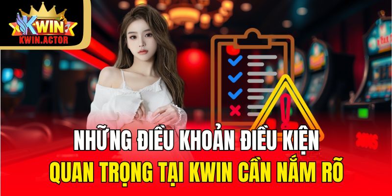 Điều Khoản Điều Kiện 2 Những điều khoản điều kiện quan trọng tại KWIN cần nắm rõ
